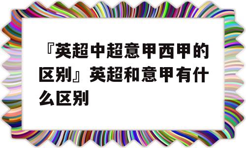 『英超中超意甲西甲的区别』英超和意甲有什么区别