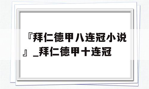 『拜仁德甲八连冠小说』_拜仁德甲十连冠