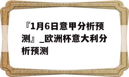 『1月6日意甲分析预测』_欧洲杯意大利分析预测