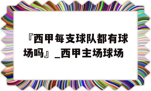 『西甲每支球队都有球场吗』_西甲主场球场