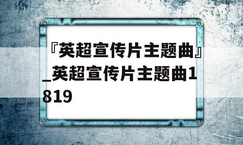 『英超宣传片主题曲』_英超宣传片主题曲1819