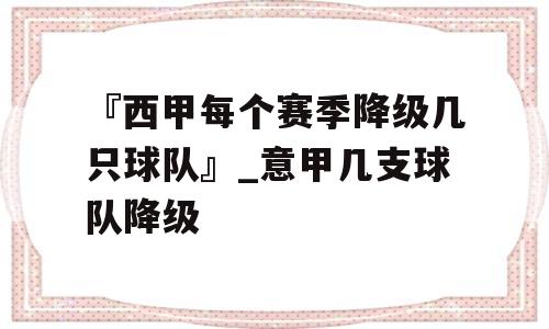 『西甲每个赛季降级几只球队』_意甲几支球队降级