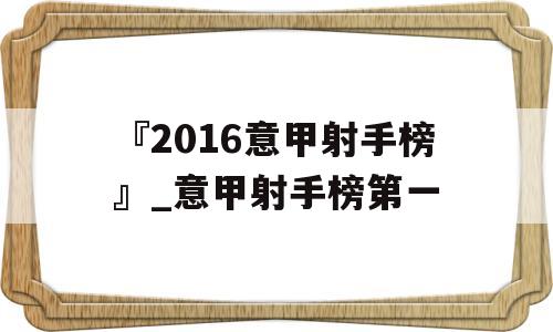 『2016意甲射手榜』_意甲射手榜第一