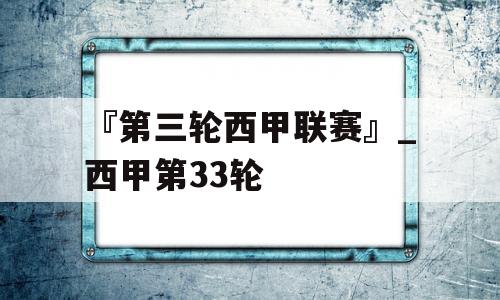 『第三轮西甲联赛』_西甲第33轮