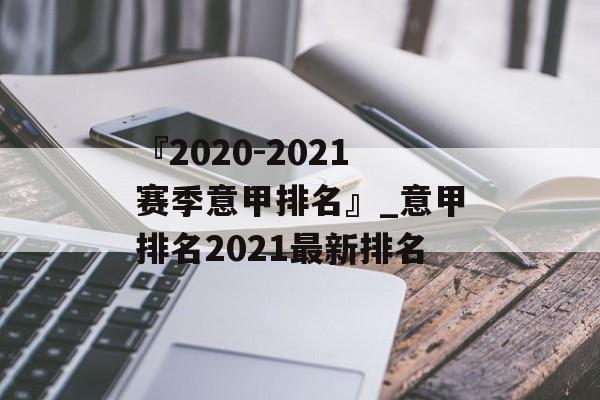 『2020-2021赛季意甲排名』_意甲排名2021最新排名