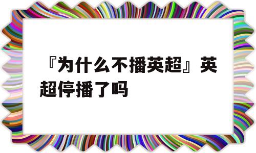 『为什么不播英超』英超停播了吗