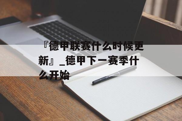 『德甲联赛什么时候更新』_德甲下一赛季什么开始