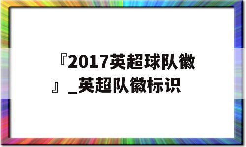 『2017英超球队徽』_英超队徽标识