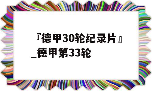 『德甲30轮纪录片』_德甲第33轮