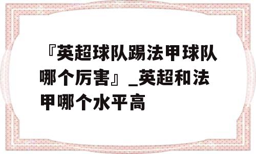 『英超球队踢法甲球队哪个厉害』_英超和法甲哪个水平高