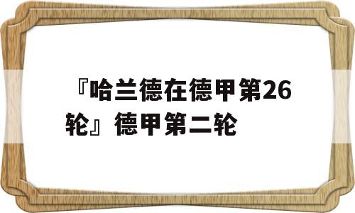 『哈兰德在德甲第26轮』德甲第二轮