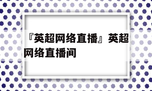 『英超网络直播』英超网络直播间