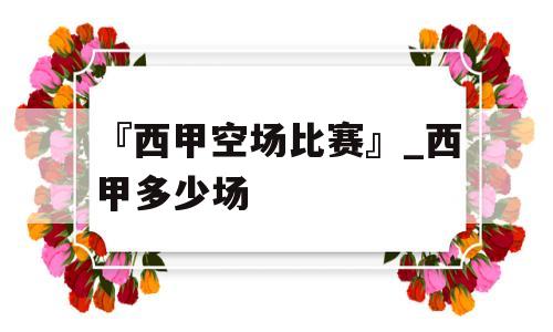 『西甲空场比赛』_西甲多少场