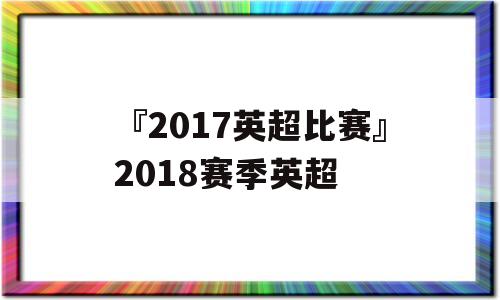 『2017英超比赛』2018赛季英超