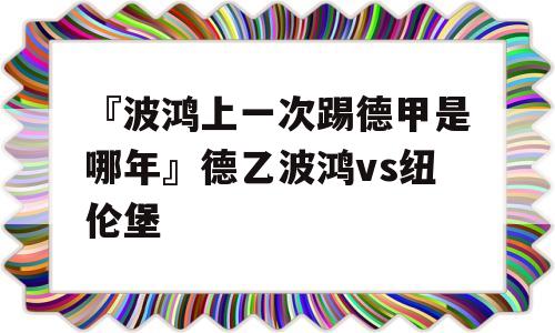 『波鸿上一次踢德甲是哪年』德乙波鸿vs纽伦堡