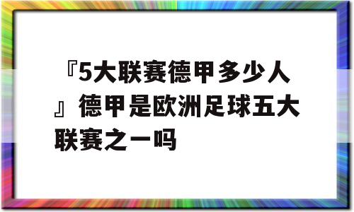 『5大联赛德甲多少人』德甲是欧洲足球五大联赛之一吗