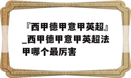 『西甲德甲意甲英超』_西甲德甲意甲英超法甲哪个最厉害