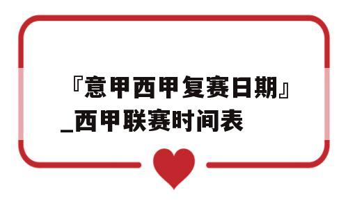 『意甲西甲复赛日期』_西甲联赛时间表