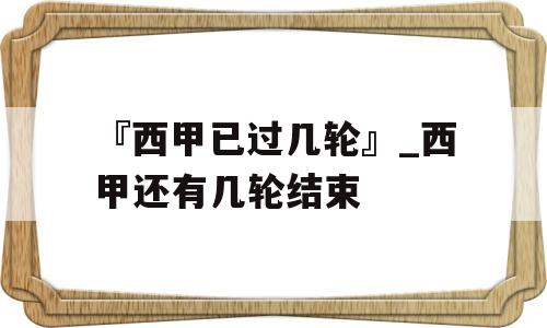 『西甲已过几轮』_西甲还有几轮结束