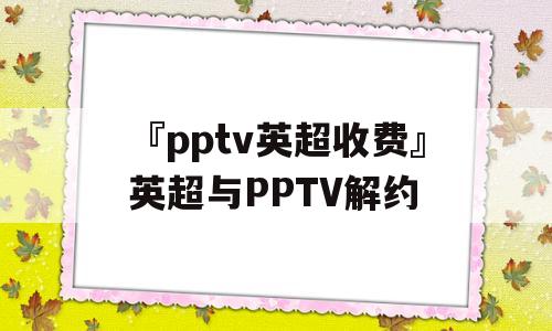 『pptv英超收费』英超与PPTV解约