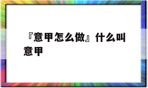 『意甲怎么做』什么叫意甲