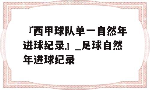 『西甲球队单一自然年进球纪录』_足球自然年进球纪录