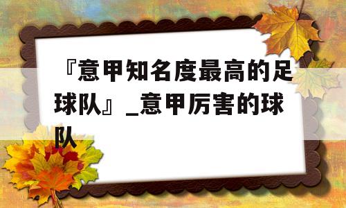 『意甲知名度最高的足球队』_意甲厉害的球队