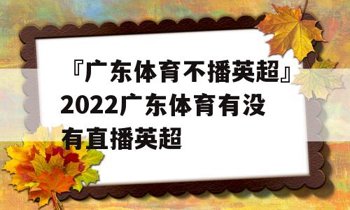 『广东体育不播英超』2022广东体育有没有直播英超