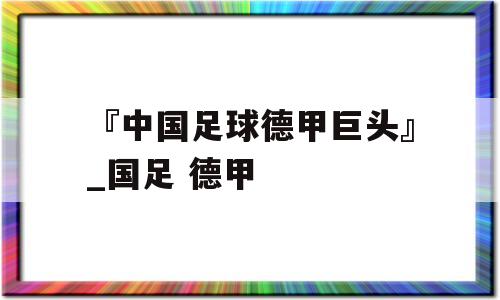 『中国足球德甲巨头』_国足 德甲