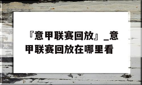 『意甲联赛回放』_意甲联赛回放在哪里看