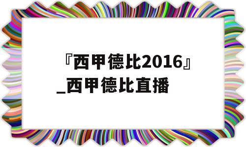 『西甲德比2016』_西甲德比直播