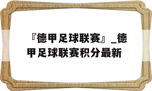 『德甲足球联赛』_德甲足球联赛积分最新