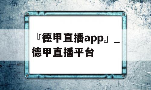 『德甲直播app』_德甲直播平台