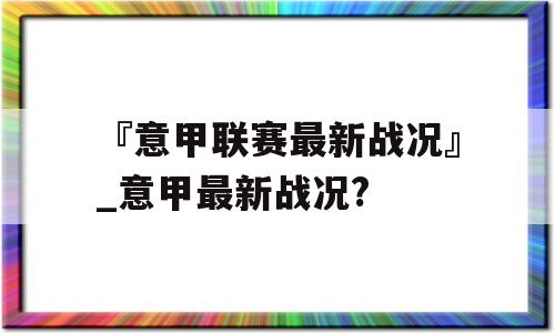 『意甲联赛最新战况』_意甲最新战况?