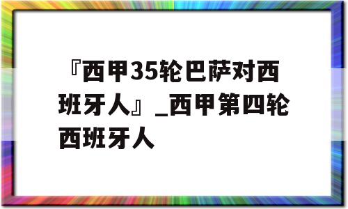 『西甲35轮巴萨对西班牙人』_西甲第四轮西班牙人