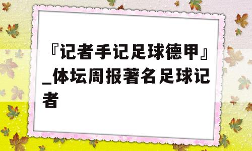 『记者手记足球德甲』_体坛周报著名足球记者