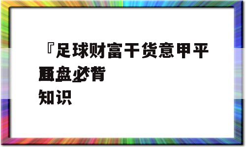 『足球财富干货意甲平局』_**
亚盘必背知识