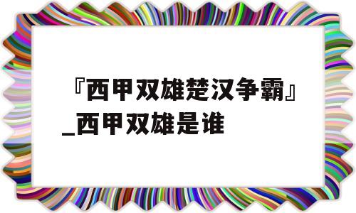 『西甲双雄楚汉争霸』_西甲双雄是谁