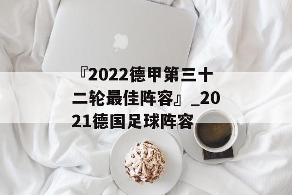 『2022德甲第三十二轮最佳阵容』_2021德国足球阵容