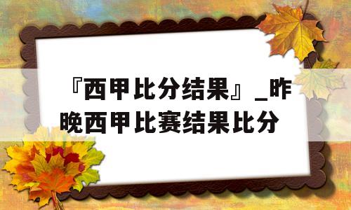 『西甲比分结果』_昨晚西甲比赛结果比分