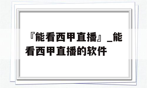 『能看西甲直播』_能看西甲直播的软件