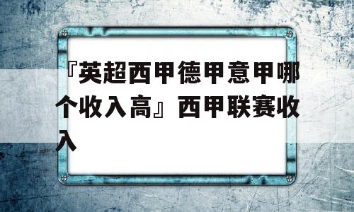 『英超西甲德甲意甲哪个收入高』西甲联赛收入