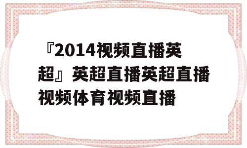 『2014视频直播英超』英超直播英超直播视频体育视频直播