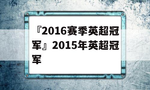 『2016赛季英超冠军』2015年英超冠军