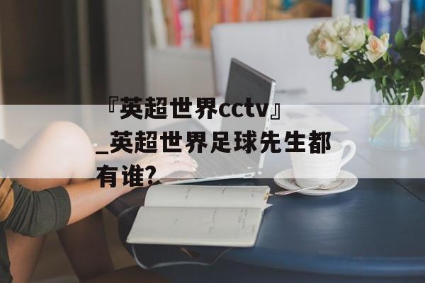 『英超世界cctv』_英超世界足球先生都有谁?