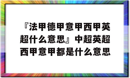 『法甲德甲意甲西甲英超什么意思』中超英超西甲意甲都是什么意思