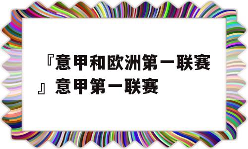 『意甲和欧洲第一联赛』意甲第一联赛