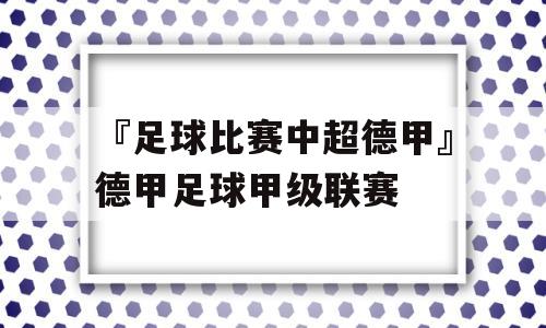 『足球比赛中超德甲』德甲足球甲级联赛