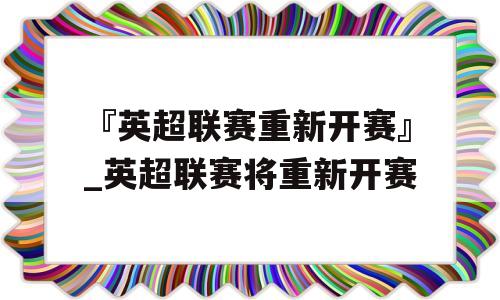 『英超联赛重新开赛』_英超联赛将重新开赛