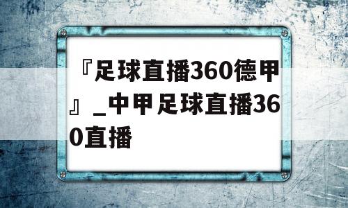 『足球直播360德甲』_中甲足球直播360直播